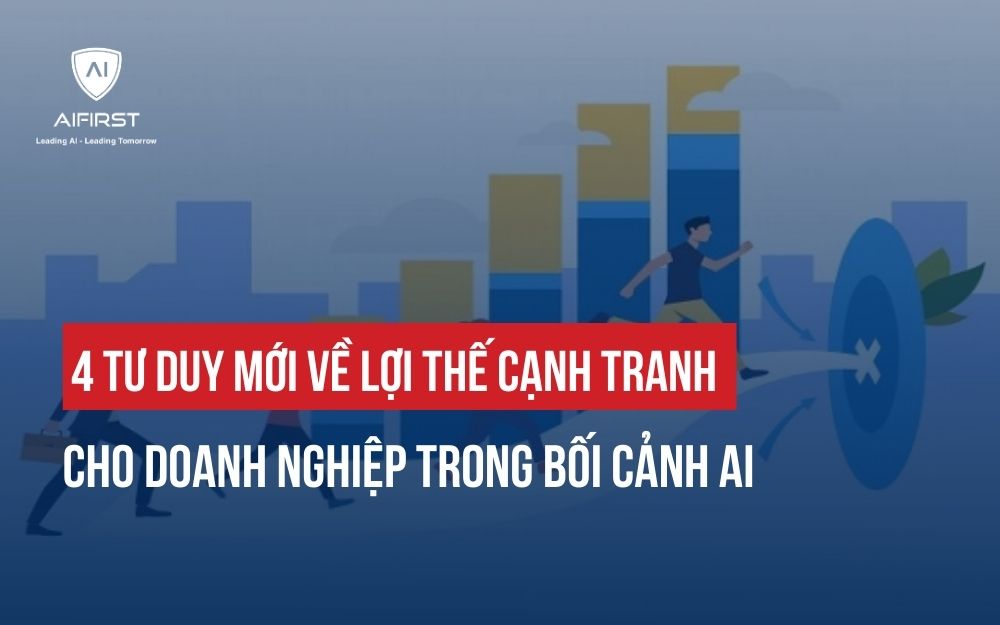 4 TƯ DUY MỚI VỀ LỢI THẾ CẠNH TRANH CHO DOANH NGHIỆP TRONG BỐI CẢNH AI